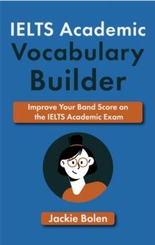 IELTS Academic Vocabulary Builder: Improve Your Band Score on the IELTS Academic Exam