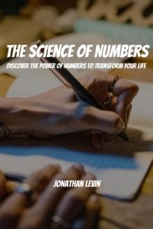 Science of Numbers! Discover the Power of Numbers to Transform Your Life