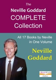 Neville Goddard Complete Collection. All 17 Books by Neville in One Volume