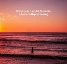 Overcoming Suicidal Thoughts: A Guide to Hope and Healing