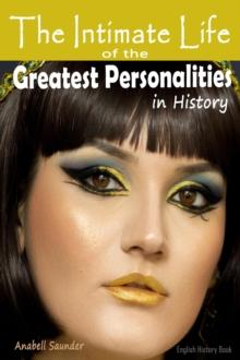 Intimate Life of the Greatest Personalities in History:    English History Book