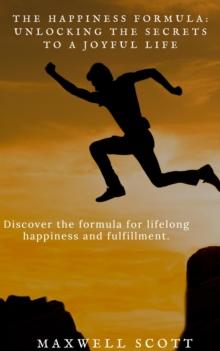 Happiness Formula: Unlocking the Secrets to a Joyful Life