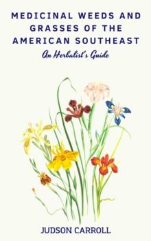 Medicinal Weeds and Grasses of the American Southeast, an Herbalist's Guide