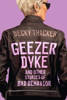 Geezer Dyke and Other Stories of Bad Behavior