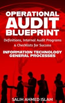 Operational Audit Blueprint: Definitions, Internal Audit Programs, and Checklists for Success - IT & General Processes