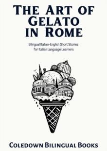 Art of Gelato in Rome: Bilingual Italian-English Short Stories for Italian Language Learners