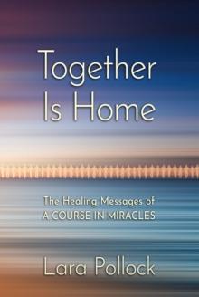 Together Is Home: The Healing Messages of a Course in Miracles