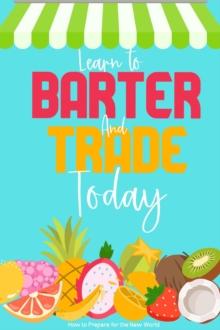 Learn to Barter and Trade Today: How to Prepare for the New World