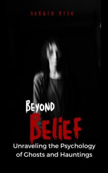 Beyond Belief: Unraveling the Psychology of Ghosts and Hauntings