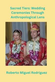 Sacred Ties: Wedding Ceremonies Through Anthropological Lens