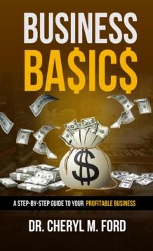 Business Basics: A Step-by-Step Guide to Your Profitable Business