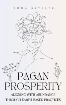 Pagan Prosperity: Aligning with Abundance through Earth-Based Practices