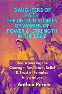 Daughters of Faith: The Untold Stories of Women of Power and Strength in the Bible| Rediscovering the Courage, Resilience, Belief And Trust  of Females In Scripture : Christian Books