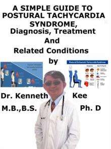 Simple Guide to Postural Tachycardia Syndrome, Diagnosis, Treatment and Related Conditions