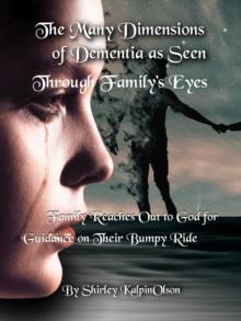 Many Dimensions of Dementia as Seen Through Family's Eyes. Subtitle: Family Reaches Out to God for Guidance on Their Bumpy Ride.