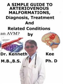 Simple Guide to Arteriovenous Malformations, Diagnosis, Treatment and Related Conditions