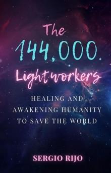 144,000 Lightworkers: Healing and Awakening Humanity to Save the World