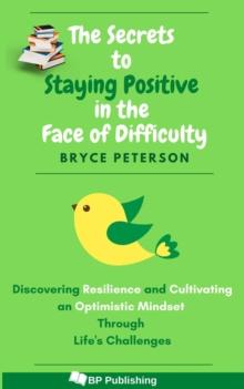 Secrets to Staying Positive in the Face of Difficulty