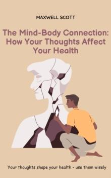 Mind-Body Connection: How Your Thoughts Affect Your Health