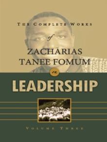 Complete Works of Zacharias Tanee Fomum on Leadership (Volume 3) : Z.T.Fomum Complete Works on Leadership, #3