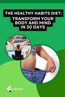 Healthy Habits Diet: Transform Your Body and Mind in 30 Days