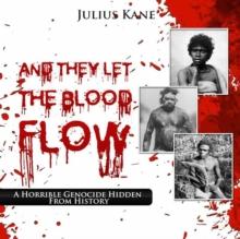 And They Let The Blood Flow: A Horrible Genocide Hidden From History