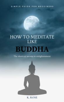 How to Meditate Like Buddha: the Shortcut Secrets to Enlightenment