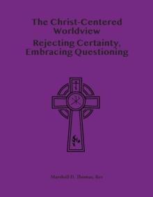 Christ-Centered Worldview: Rejecting Certainty, Embracing Questioning