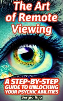 Art of Remote Viewing: A Step-by-Step Guide to Unlocking Your Psychic Abilities