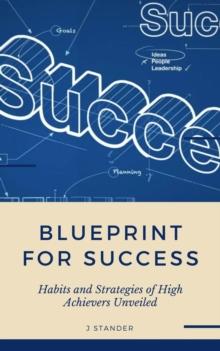 Blueprint to Success: Habits and Strategies of High Achievers Unveiled