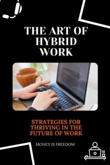 Art of Hybrid Work: Strategies for Thriving in the Future of Work