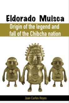 Eldorado Muisca, Origin of the Legend and Fall of the Chibcha Nation.