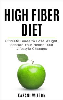 High Fiber Diet - Ultimate Guide to Lose Weight, Restore Your Health, and Lifestyle Changes