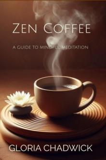 Zen Coffee: A Guide to Mindful Meditation