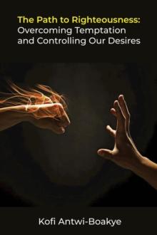 Path to Righteousness: Overcoming Temptation and Controlling Our Desires