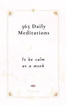 365 Daily Meditations To Be Calm As A Monk: One Page Per Day - A Book With Daily Quotes