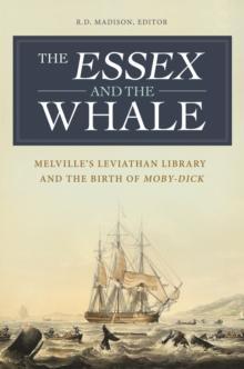 The Essex and the Whale : Melville's Leviathan Library and the Birth of Moby-Dick