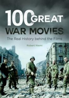 100 Great War Movies : The Real History behind the Films