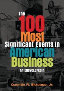 The 100 Most Significant Events in American Business : An Encyclopedia