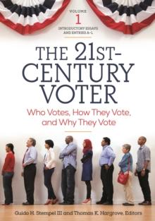 The 21st-Century Voter : Who Votes, How They Vote, and Why They Vote [2 volumes]