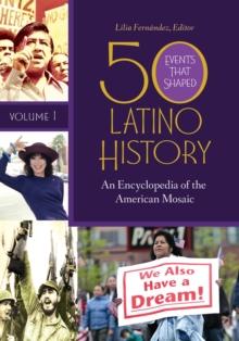 50 Events That Shaped Latino History : An Encyclopedia of the American Mosaic [2 volumes]