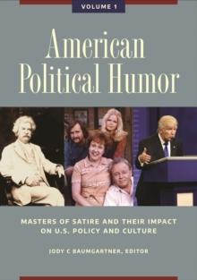 American Political Humor : Masters of Satire and Their Impact on U.S. Policy and Culture [2 volumes]