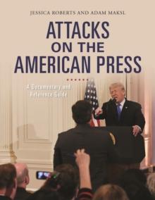 Attacks on the American Press : A Documentary and Reference Guide