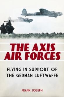 The Axis Air Forces : Flying in Support of the German Luftwaffe