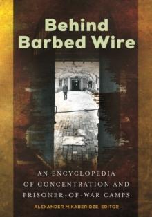 Behind Barbed Wire : An Encyclopedia of Concentration and Prisoner-of-War Camps