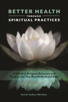 Better Health through Spiritual Practices : A Guide to Religious Behaviors and Perspectives That Benefit Mind and Body