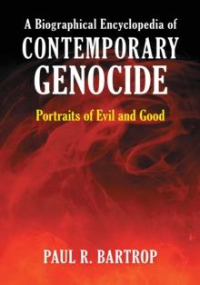 A Biographical Encyclopedia of Contemporary Genocide : Portraits of Evil and Good