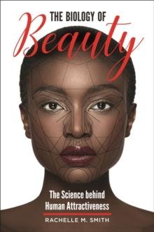 The Biology of Beauty : The Science behind Human Attractiveness