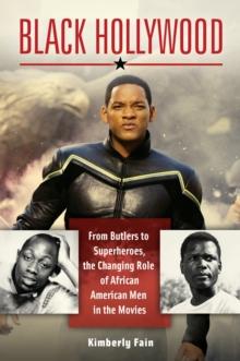 Black Hollywood : From Butlers to Superheroes, the Changing Role of African American Men in the Movies