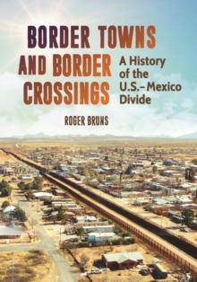 Border Towns and Border Crossings : A History of the U.S.-Mexico Divide